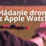 Apple Watch ako ovládač na drona!