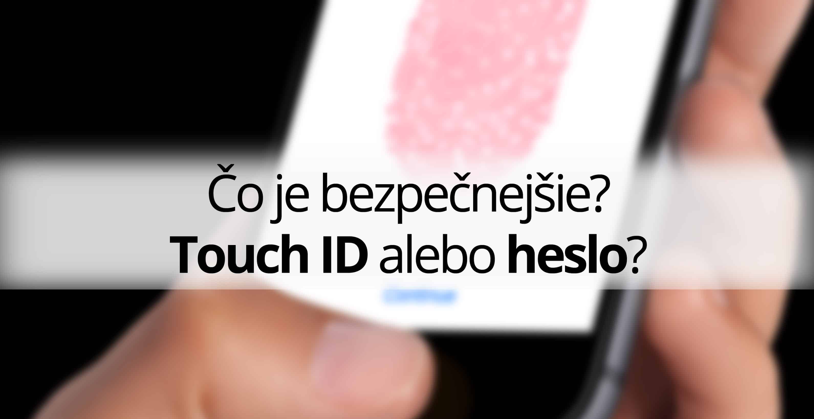Čo je bezpečnejšie Touch ID alebo heslo