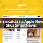 Márne čakáš na Apple News Skús SmartNews