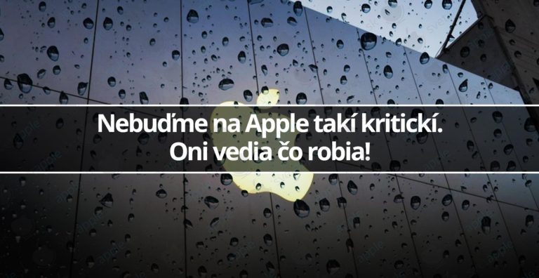 Nebuďme na Apple takí kritickí. Oni vedia čo robia!