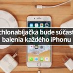 Rýchlonabíjačka bude súčasťou balenia každého iPhonu